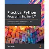 Packt Publishing Practical Python Programming for IoT: Build advanced IoT projects using a Raspberry Pi 4, MQTT, RESTful APIs, WebSockets, and Python 3