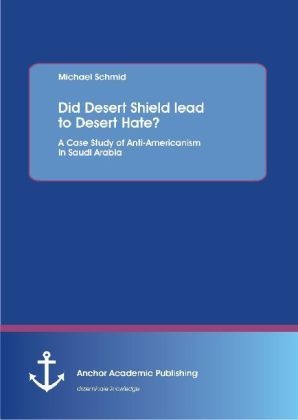 Did Desert Shield Lead To Desert Hate? A Case Study Of Anti-Americanism In Saudi Arabia - Michael Schmid  Kartoniert (TB)