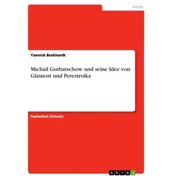 Michail Gorbatschow und seine Idee von Glasnost und Perestroika