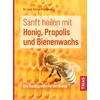 Sanft heilen mit Honig, Propolis und Bienenwachs