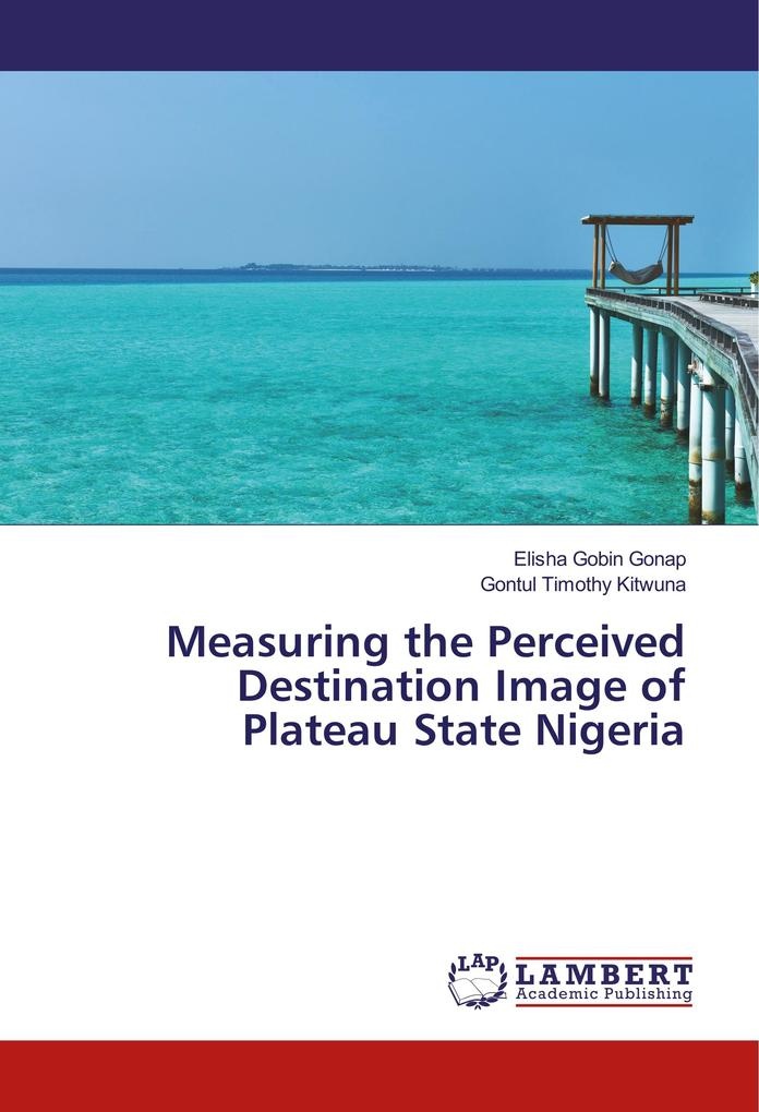 Measuring the Perceived Destination Image of Plateau State Nigeria: Buch von Elisha Gobin Gonap/ Gontul Timothy Kitwuna