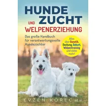Eulogia Verlag Hundezucht und Welpenerziehung: Das große Handbuch für verantwortungsvolle Hundezüchter - Alles über Genetik, Deckung, Geburt, Welpentraining und vieles mehr!
