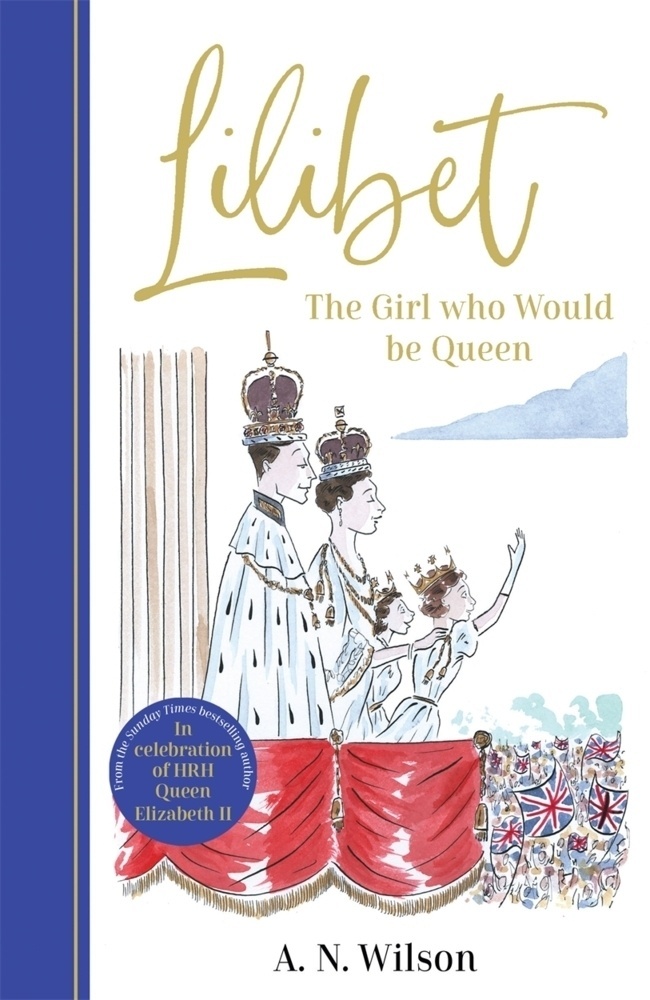 Lilibet: The Girl Who Would Be Queen - A.N. Wilson  Gebunden
