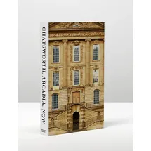 Particular Books Chatsworth, Arcadia, Now: Seven Scenes from the Life of a House