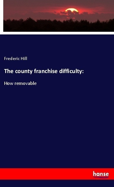 The County Franchise Difficulty: - Frederic Hill  Kartoniert (TB)