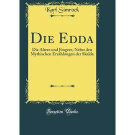 Forgotten Books Die Edda: Die Ältere Und Jüngere, Nebst Den Mythischen Erzählungen Der Skalda (Classic Reprint)