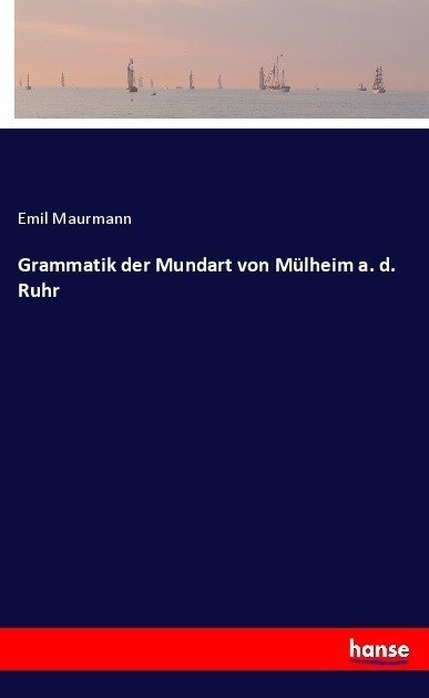 Grammatik Der Mundart Von Mülheim A. D. Ruhr - Emil Maurmann  Kartoniert (TB)