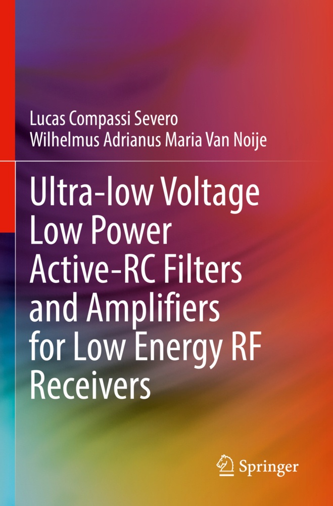 Ultra-Low Voltage Low Power Active-Rc Filters And Amplifiers For Low Energy Rf Receivers - Lucas Compassi Severo  Wilhelmus Adrianus Maria Van Noije