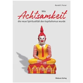 Mabuse-Verlag GmbH Wie Achtsamkeit die neue Spiritualität des Kapitalismus wurde: von Ronald E. Purser