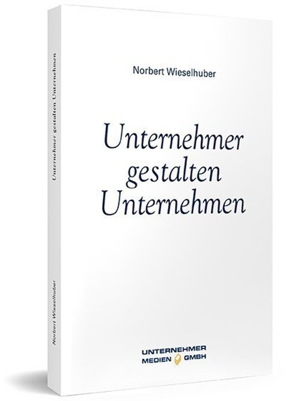 Unternehmer Gestalten Unternehmen - Norbert Wieselhuber, Gebunden