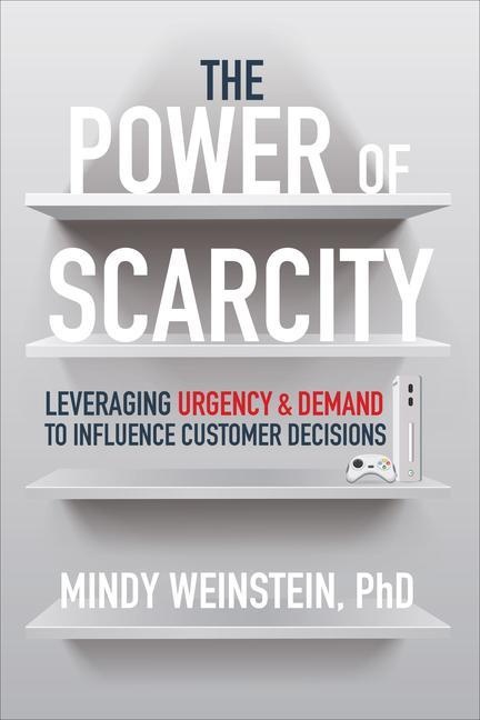 The Power of Scarcity: Leveraging Urgency and Demand to Influence Customer Decisions: Buch von Mindy Weinstein