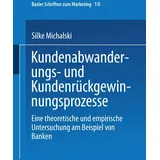 Gabler Verlag Kundenabwanderungs- und Kundenrückgewinnungsprozesse: Eine theoretische und empirische Untersuchung am Beispiel von Banken