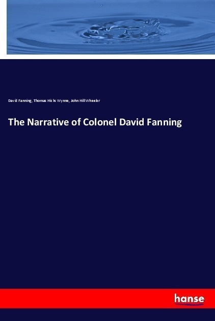 The Narrative Of Colonel David Fanning - David Fanning  Thomas Hicks Wynne  John Hill Wheeler  Kartoniert (TB)