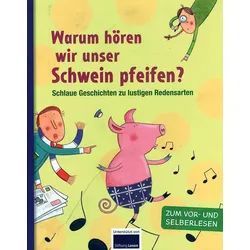 Warum hören wir unser Schwein pfeifen? - Schlaue Geschichten zu lustigen Redensarten