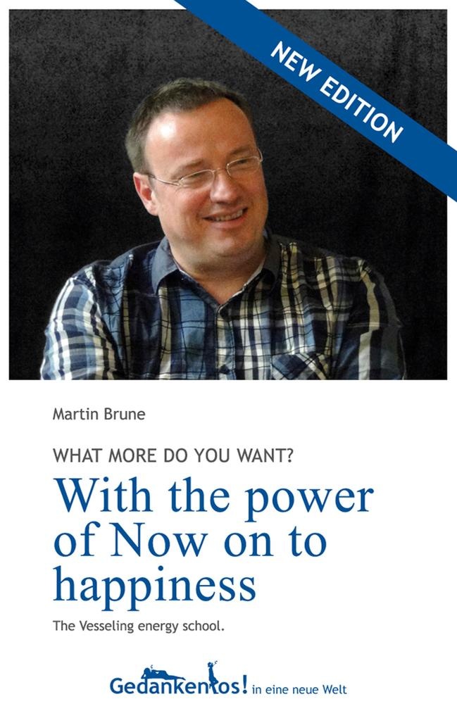 With the power of Now on to happiness. What more do you want?: eBook von Martin Brune