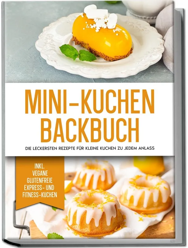 Mini-Kuchen Backbuch: Die Leckersten Rezepte Für Kleine Kuchen Zu Jedem Anlass - Inkl. Vegane  Glutenfreie  Express Und Fitness-Kuchen - Mariam Lohman