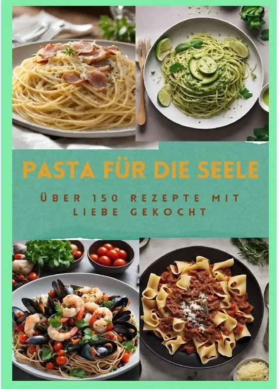 Pasta Für Die Seele: Über 150 Rezepte Mit Liebe Gekocht  : Meisterhafte Italienische Pasta-Rezepte Für Anfänger Und Fortgeschrittene - Sabine Müller,