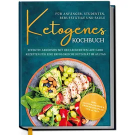 Edition Dreiblatt Ketogenes Kochbuch für Anfänger, Studenten, Berufstätige & Faule: Effektiv abneh
