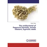 Lap Lambert Academic Publishing The antibacterial of Peganum harmala, muscle relaxant, hypnotic seeds