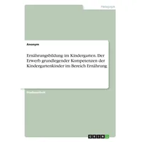 GRIN Verlag Ernährungsbildung im Kindergarten. Der Erwerb grundlegender Kompetenzen