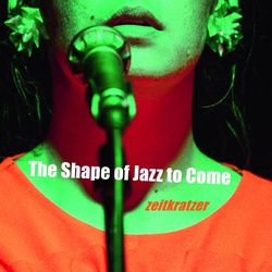 The Shape Of Jazz To Come - Zeitkratzer. (CD)