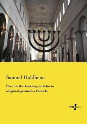 Über Die Beschneidung Zunächst In Religiös-Dogmatischer Hinsicht - Samuel Holdheim  Kartoniert (TB)