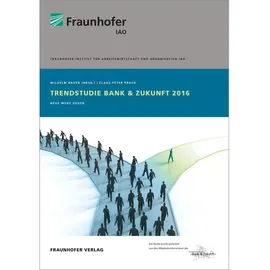 fraunhofer Trendstudie Bank & Zukunft 2016, von Wilhelm Bauer, Stuttgart Fraunhofer IAO