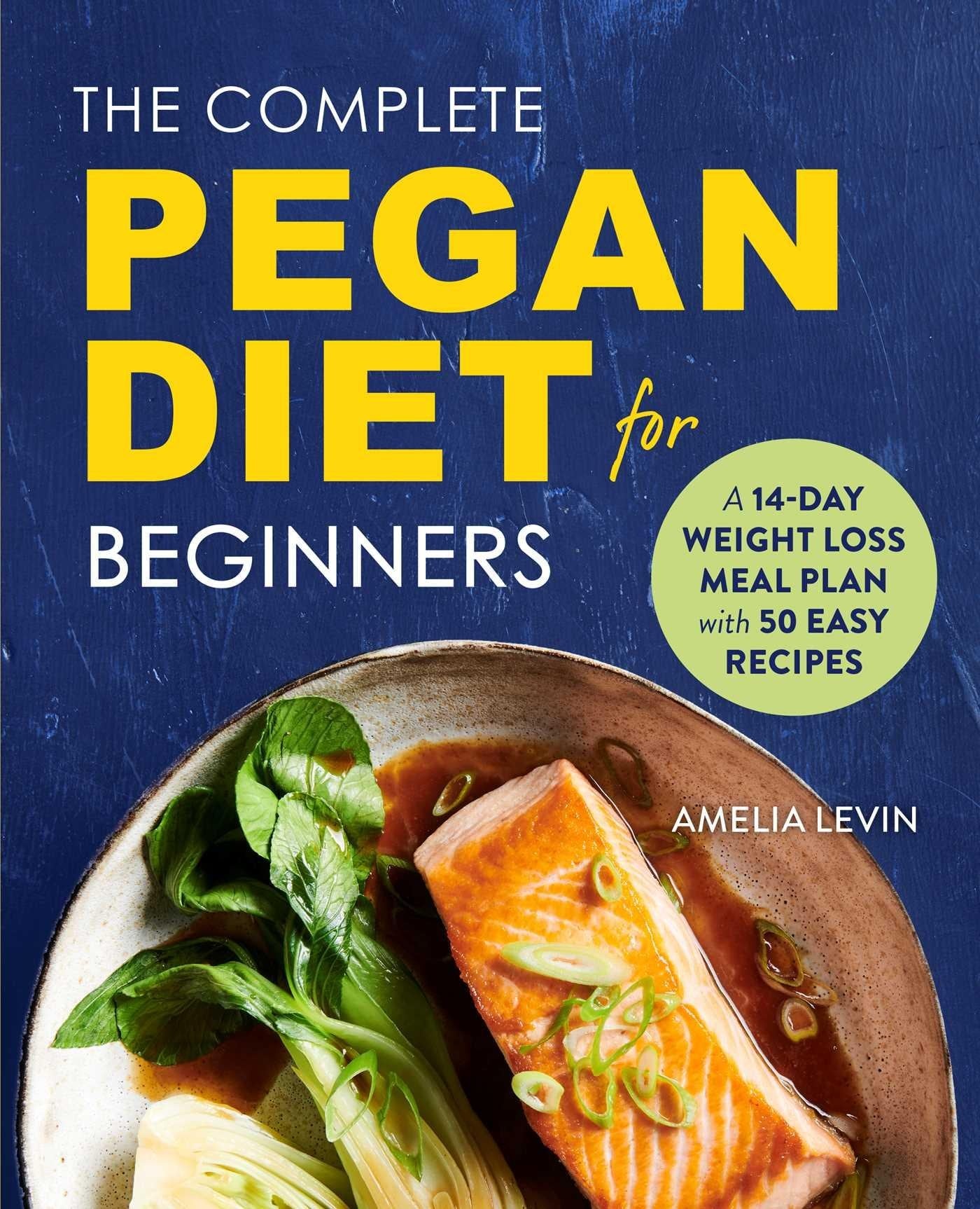 The Complete Pegan Diet for Beginners: A 14-Day Weight Loss Meal Plan with 50 Easy Recipes, Ratgeber von Amelia Levin
