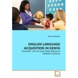 Vdm Verlag Dr. Müller ENGLISH LANGUAGE ACQUISITION IN KENYA TEACHERS' USE OF CARE TAKER SPEECH IN PRIMARY SCHOOLS