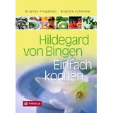 Tyrolia Verlagsanstalt Gm Hildegard von Bingen. Einfach kochen: Rund 200 Rezepte