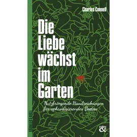 verlag bärmeier & nikel Die Liebe wächst im Garten: Nutzbringende Handreichungen für aphrodisierendes Beeten