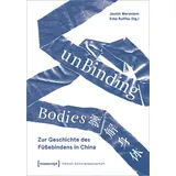 Transcript Verlag unBinding Bodies - Zur Geschichte des Füßebindens in China