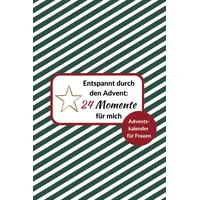 Entspannt durch den Advent: 24 Momente für mich: Achtsamkeits-Adventskalender | Selbstfürsorge-Adventskalender | Adventskalender für Frauen