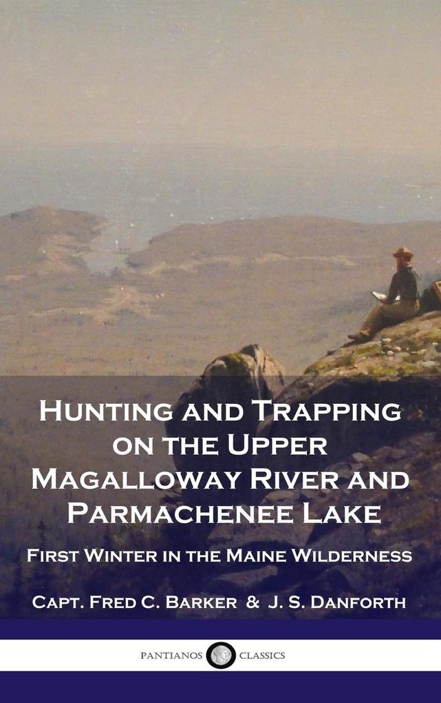 Hunting and Trapping on the Upper Magalloway River and Parmachenee Lake: Buch von Capt Fred C. Barker/ J. S. Danforth