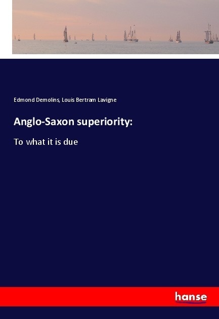 Anglo-Saxon Superiority: - Edmond Demolins  Louis Bertram Lavigne  Kartoniert (TB)
