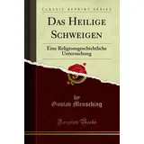 Forgotten Books Das Heilige Schweigen (Classic Reprint): Eine Religionsgeschichtliche Untersuchung: Eine Religionsgeschichtliche Untersuchung (Classic Reprint)