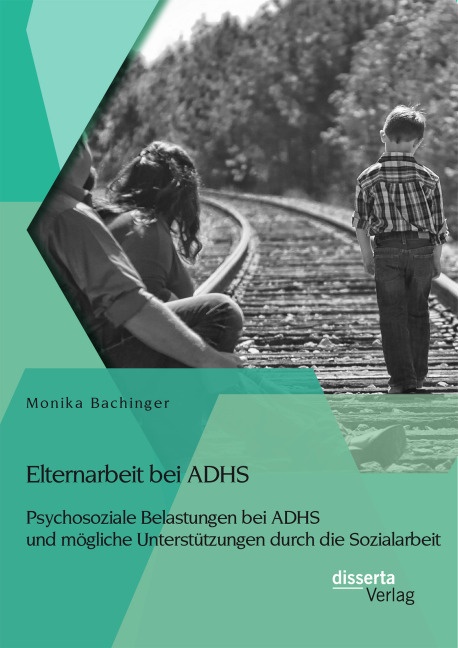 Elternarbeit Bei Adhs: Psychosoziale Belastungen Bei Adhs Und Mögliche Unterstützungen Durch Die Sozialarbeit - Monika Bachinger  Kartoniert (TB)