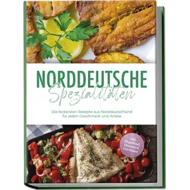 edition jt Norddeutsche Spezialitäten: Die leckersten Rezepte aus Norddeutschland für jeden Geschmack und Anlass - inkl. Fingerfood, Desserts & Getränken