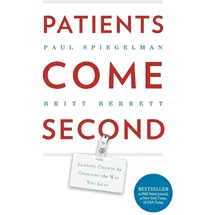 Greenleaf Book Group Patients Come Second: Leading Change by Changing the Way You Lead
