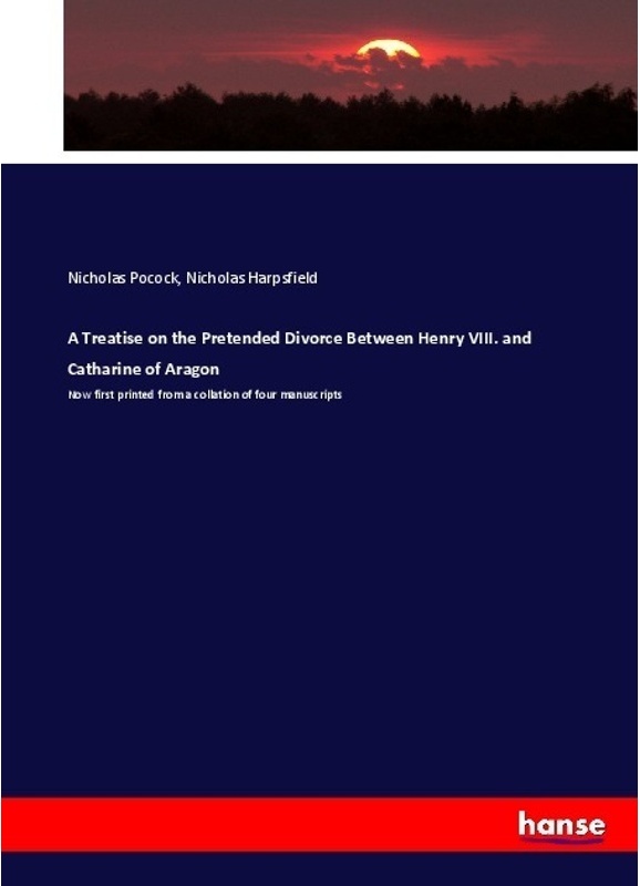 A Treatise On The Pretended Divorce Between Henry Viii. And Catharine Of Aragon - Nicholas Pocock, Nicholas Harpsfield, Kartoniert (TB)