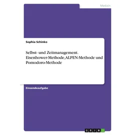GRIN Verlag Selbst- und Zeitmanagement. Eisenhower-Methode, ALPEN-Methode und Pomodoro-Methode
