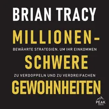 Peak Performance Millionenschwere Gewohnheiten. Bewährte Strategien, um Ihr Einkommen zu verdoppeln und zu verdreifac