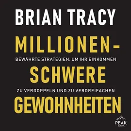 Peak Performance Millionenschwere Gewohnheiten. Bewährte Strategien, um Ihr Einkommen zu verdoppeln und zu verdreifac