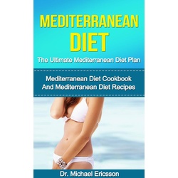 Mediterranean Diet: The Ultimate Mediterranean Diet Plan: Mediterranean Diet Cookbook And Mediterranean Diet Recipes als eBook Download von Michae...