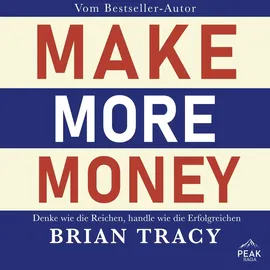 Peak Performance Make More Money. Denke wie die Reichen handle wie die Erfolgreichen von Brian Tracy / PEAK / MP3 Hörbuch