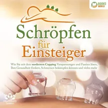 Büromüsli Schröpfen für Einsteiger: Wie Sie mit dem modernen Cupping Verspannungen und Faszien lösen, Ihre Gesundheit fördern, Schmerzen bekämpfen können und vieles mehr