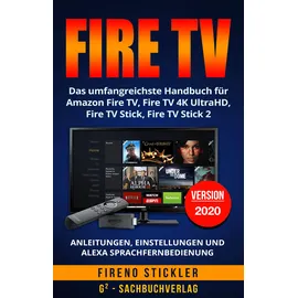 Independently published Amazon Fire TV: Das umfangreichste Handbuch für Amazon Fire TV, Fire TV 4K UltraHD, Fire TV Stick, Fire TV Stick 2 - Anleitungen, Einstellungen und Alexa Sprachfernbedienung - Version 2018
