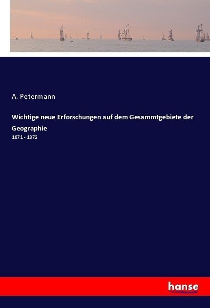 Wichtige Neue Erforschungen Auf Dem Gesammtgebiete Der Geographie - A. Petermann  Kartoniert (TB)