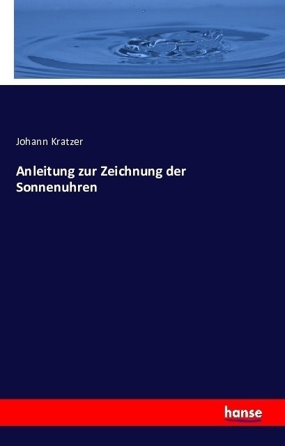 Anleitung Zur Zeichnung Der Sonnenuhren - Johann Kratzer  Kartoniert (TB)