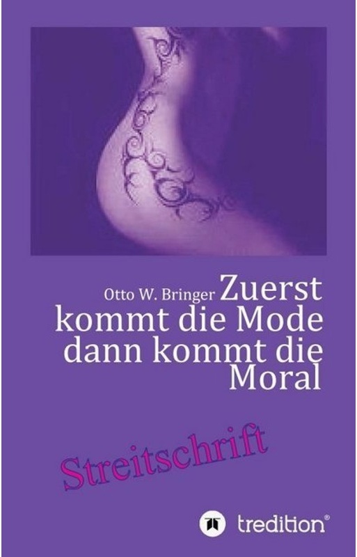Zuerst Kommt Die Mode Und Dann Kommt Die Moral - Otto W. Bringer, Kartoniert (TB)